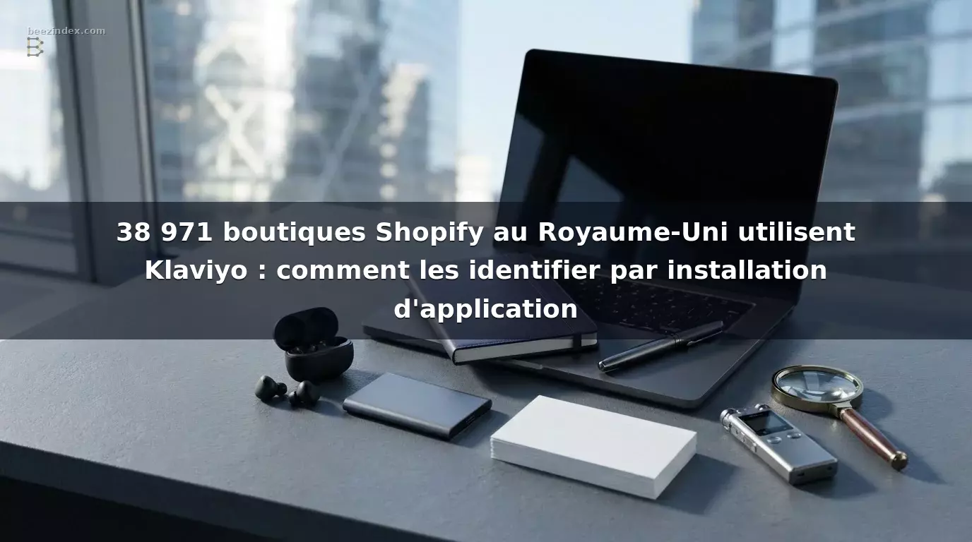 38 971 boutiques Shopify au Royaume-Uni utilisent Klaviyo : comment les identifier par installation d'application