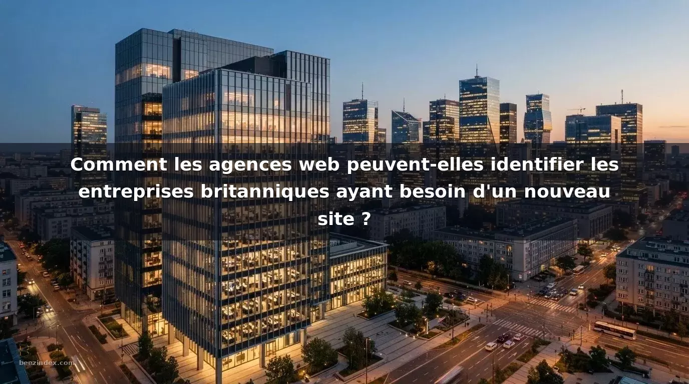 Comment les agences web peuvent-elles identifier les entreprises britanniques ayant besoin d'un nouveau site ?